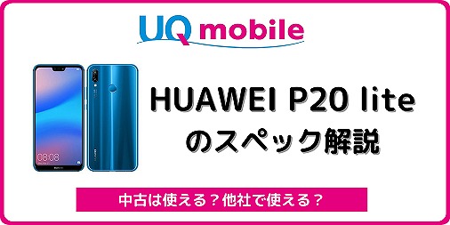UQモバイル版HUAWEI P20 liteのスペック解説！中古の使い方も | シムラボ